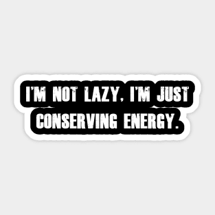 I'm not lazy, I'm just conserving energy. Sticker